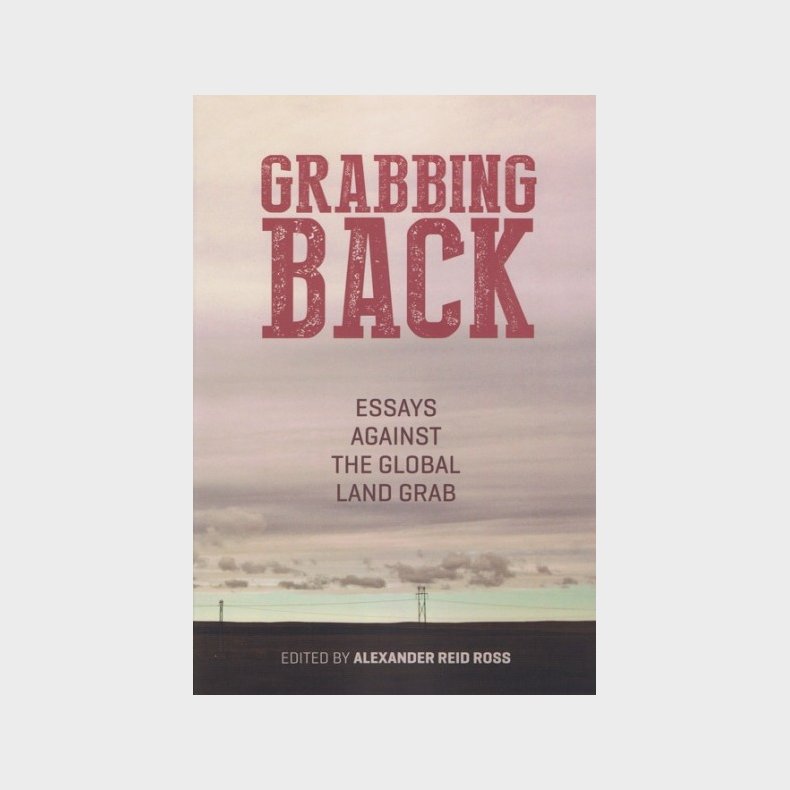 Grabbing Back - Essays Against the Global Land Grab