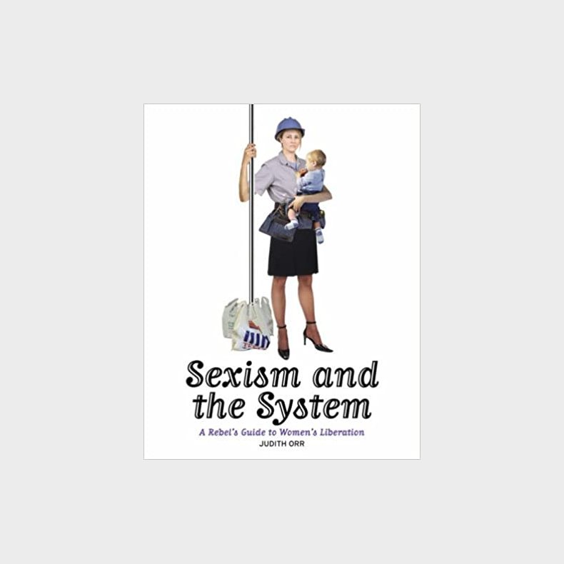 Sexism and the System: A Rebel's Guide to Women's Liberation