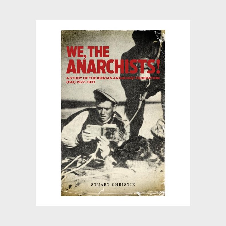 We, The Anarchists! A Study Of The Iberian Anarchist Federation (FAI) 1927-1937