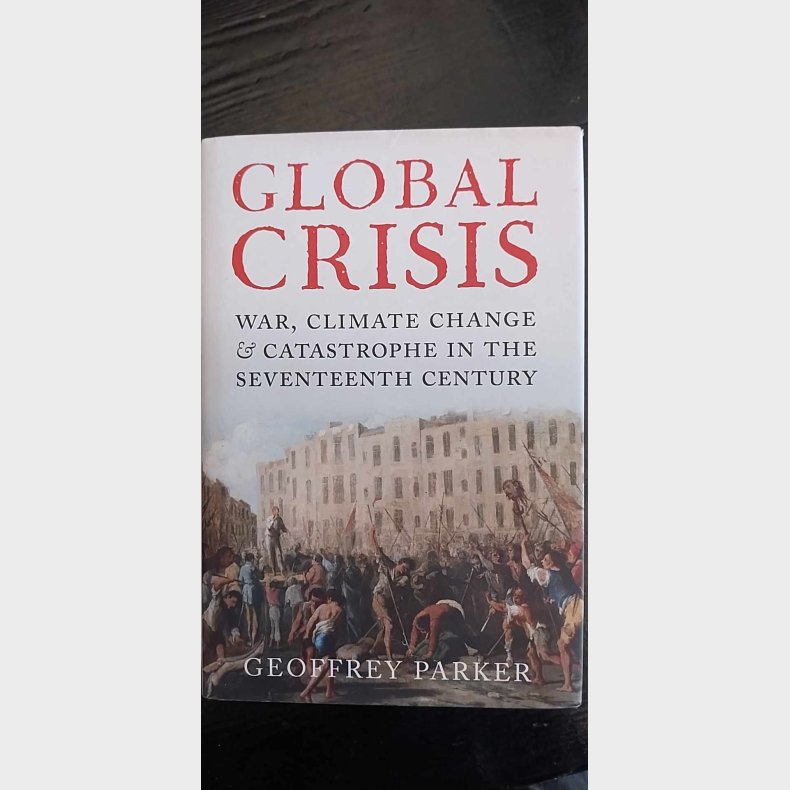 Global Crisis - War,  climate, chanche &amp; catastrophe in the seventeenth centrury