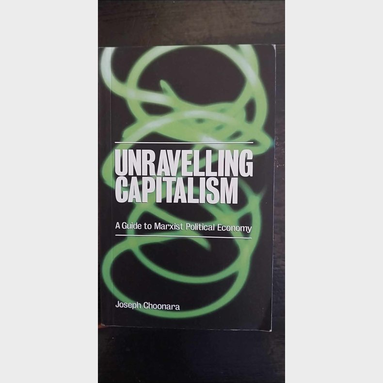 Unravelling Capitalism - a guide to Marxist Political Economy