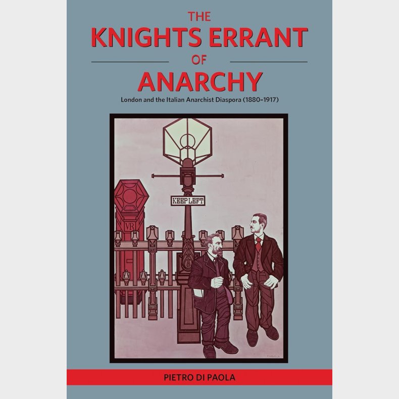 The Knights Errant of Anarchy: London and the Italian Anarchist Diaspora (1880-1917)