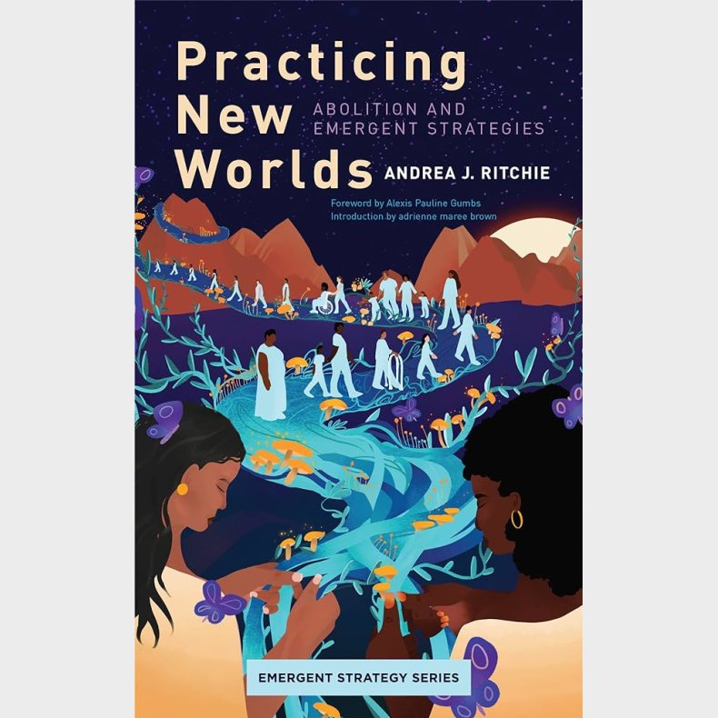 Practicing New Worlds: Abolition and Emergent Strategies