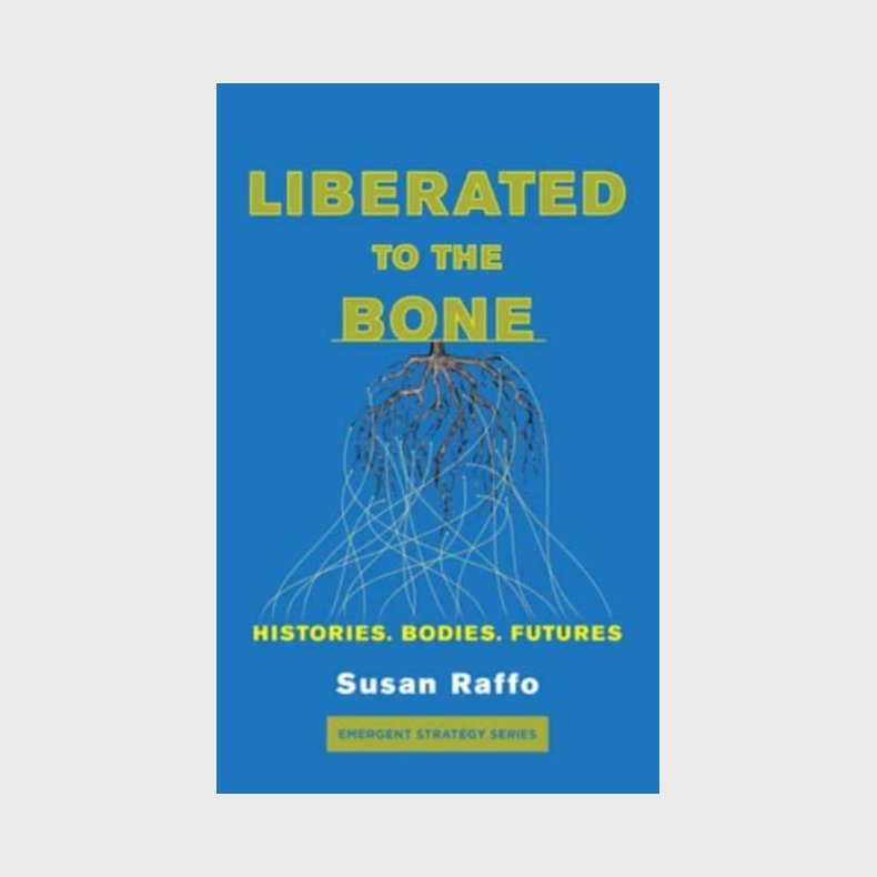 Liberated to the Bone. Histories, Bodies, Futures